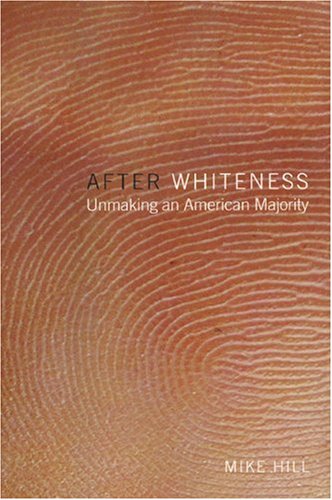 After Whiteness Unmaking An American Majority Cultural Front Mike Hill