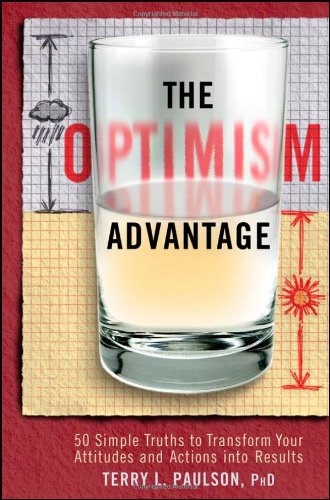 The Optimism Advantage 50 Simple Truths To Transform Your Attitudes And Actions Into Results 1st Edition Terry L Paulson