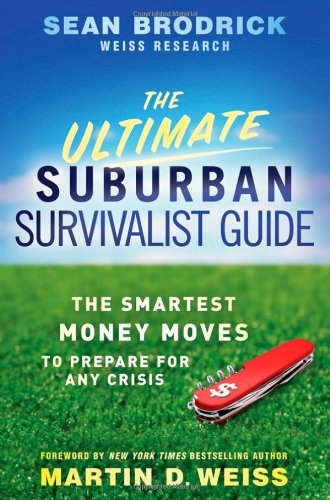 The Ultimate Suburban Survivalist Guide The Smartest Money Moves To Prepare For Any Crisis 1st Edition Sean Brodrick