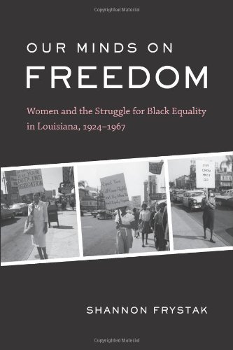 Our Minds On Freedom Women And The Struggle For Black Equality In Louisiana 19241967 Shannon Frystak