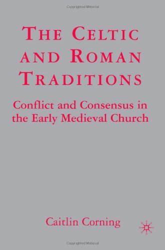 The Celtic And Roman Traditions Conflict And Consensus In The Early Medieval Church Caitlin Corning
