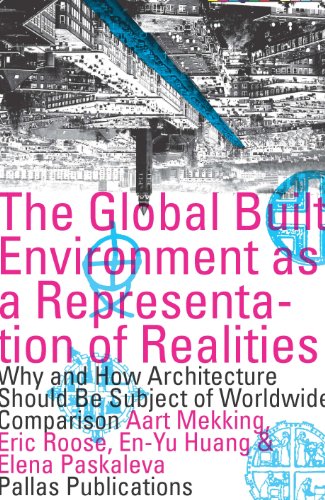 The Global Built Environment As A Representation Of Realities Why And How Architecture Should Be The Subject Of Worldwide Comparison Aart Jj Mekking