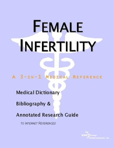 Female Infertility A Medical Dictionary Bibliography And Annotated Research Guide To Internet References Icon Health Publications