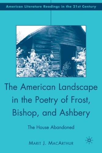 The American Landscape In The Poetry Of Frost Bishop And Ashbery The House Abandoned American Literature Readings In The Twentyfirst Century Marit J Macarthur
