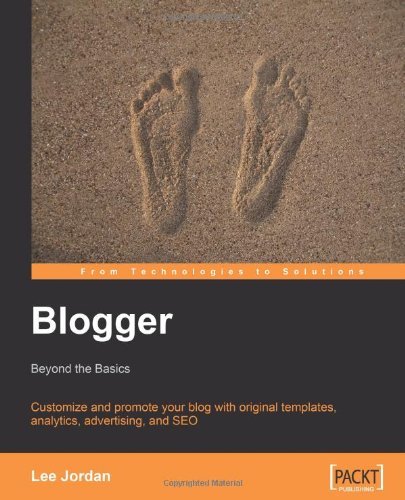 Blogger Beyond The Basics Customize And Promote Your Blog With Original Templates Analytics Advertising And Seo From Technologies To Solutions Lee Jordan