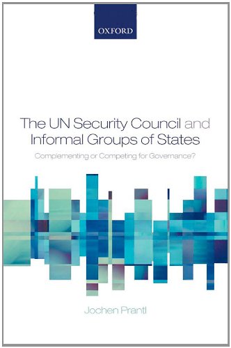 The Un Security Council And Informal Groups Of States Complementing Or Competing For Governance Jochen Prantl
