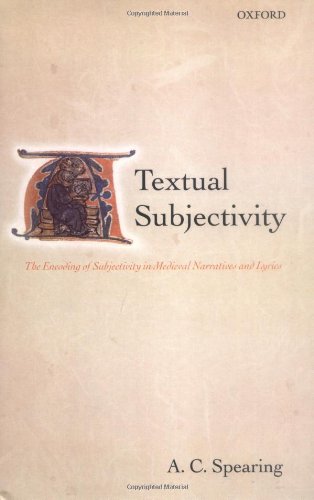 Textual Subjectivity The Encoding Of Subjectivity In Medieval Narratives And Lyrics A C Spearing