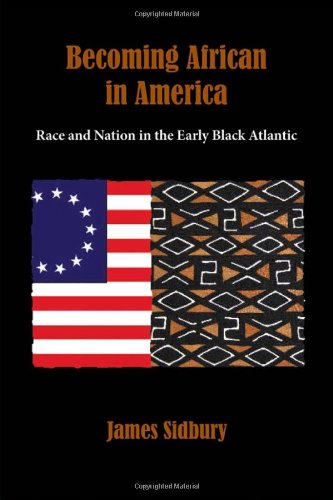 Becoming African In America Race And Nation In The Early Black Atlantic 1st Edition James Sidbury