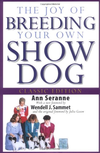 The Joy Of Breeding Your Own Show Dog Howell Dog Book Of Distinction 1st Edition Ann Seranne
