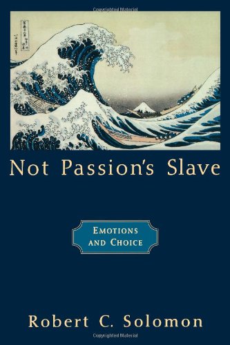 Not Passions Slave Emotions And Choice The Passionate Life Robert C Solomon