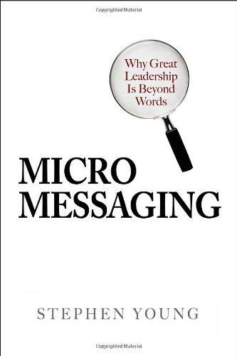 Micromessaging Why Great Leadership Is Beyond Words 1st Edition Stephen Young