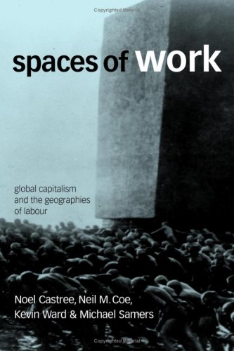 Spaces Of Work Global Capitalism And Geographies Of Labour 1st Edition Noel Castree