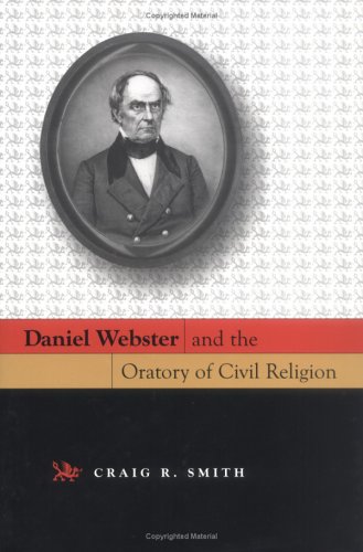 Daniel Webster And The Oratory Of Civil Religion 1st Edition Craig R Smith
