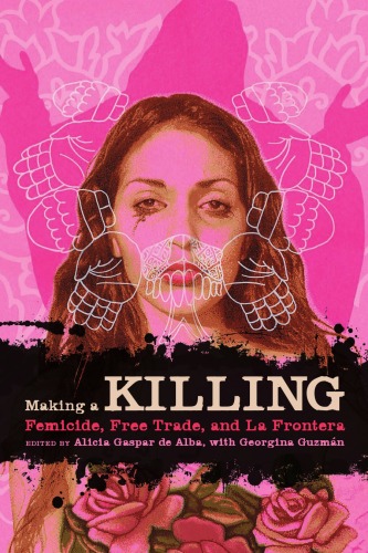Making A Killing Femicide Free Trade And La Frontera Chicana Matters Alicia Gaspar De Alba