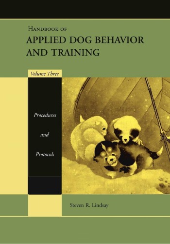 Handbook Of Applied Dog Behavior And Training Volume 3 Procedures And Protocols Steven R Lindsay