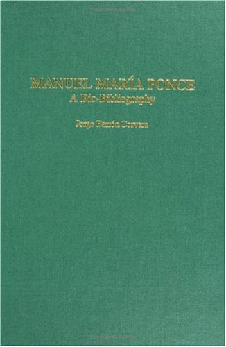 Manuel María Ponce A Biobibliography Biobibliographies In Music Jorge Barron Corvera