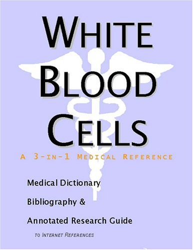 White Blood Cells A Medical Dictionary Bibliography And Annotated Research Guide To Internet References Icon Health Publications