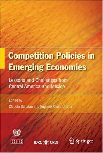 Competition Policies In Emerging Economies Lessons And Challenges From Central America And Mexico 1st Edition Claudia Schatan