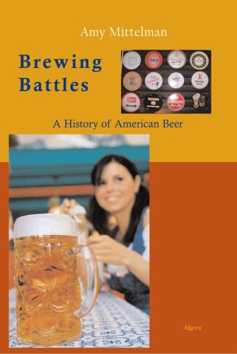 Brewing Battles A History Of American Beer Amy Mittelman