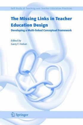 The Missing Links In Teacher Education Design Developing A Multilinked Conceptual Framework Self Study Of Teaching And Teacher Education Practices 1st Edition Garry F Hoban