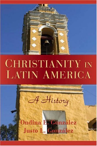 Christianity In Latin America A History Justo Gonzlez Ondina Ester Gonzlez