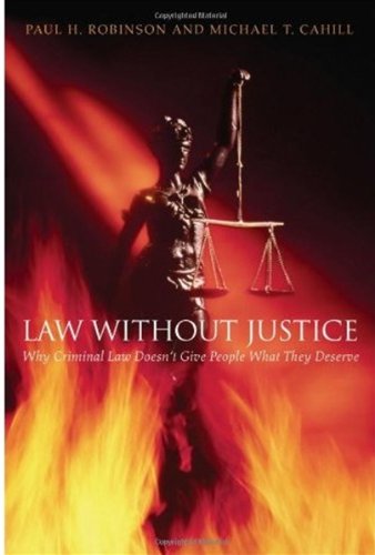 Law Without Justice Why Criminal Law Doesnt Give People What They Deserve Paul H Robinson
