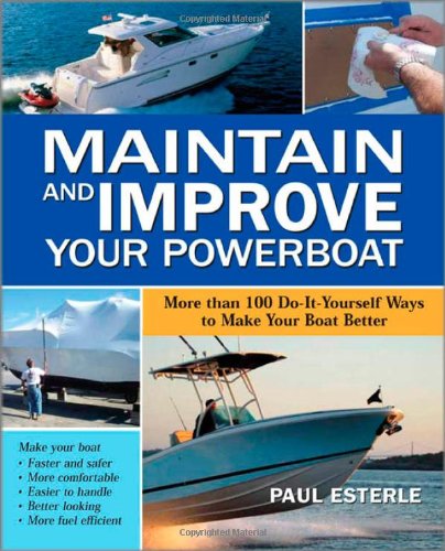 Maintain And Improve Your Powerboat More Than 100 Doityourself Ways To Make Your Boat Better 1st Edition Paul Esterle