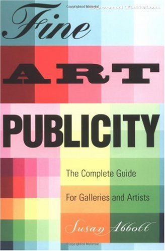 Fine Art Publicity 2nd Edition The Complete Guide For Artists Galleries And Museums Business And Legal Forms 1st Susan Abbott