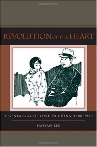Revolution Of The Heart A Genealogy Of Love In China 19001950 1st Edition Haiyan Lee