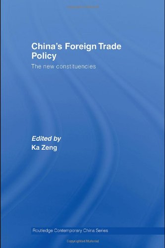 Chinas Foreign Trade Policy The New Constituencies Routledge Contemporary China Series 1st Edition Ka Zeng
