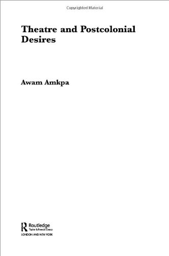 Theatre and Postcolonial Desires Routledge Advances in Theatre and Performancestudies 1st Edition by Awam Amkpa ISBN 0415312876 978-0415312875
