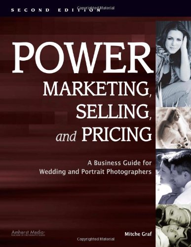 Power Marketing Selling And Pricing A Business Guide For Wedding And Portrait Photographers Second Edition Second Edition Mitche Graf