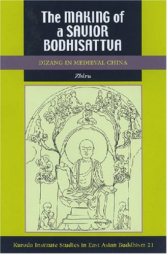 The Making Of A Savior Bodhisattva Dizang In Medieval China Studies In East Asian Buddhism Zhiru