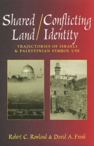 Shared Land Conflicting Identity Trajectories Of Israeli And Palestinian Symbol Use Rhetoric And Public Affairs Robert C Rowland