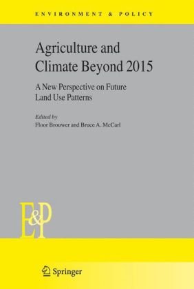 Agriculture And Climate Beyond 2015 A New Perspective On Future Land Use Patterns Environment Policy 1st Edition Floor Brouwer Editor