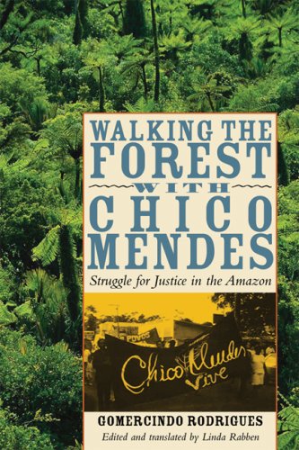 Walking The Forest With Chico Mendes Struggle For Justice In The Amazon Gomercindo Rodrigues