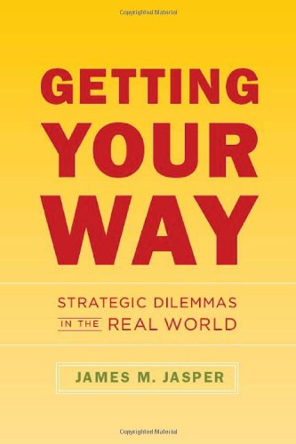 Getting Your Way Strategic Dilemmas In The Real World James M Jasper