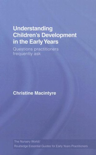 Understanding Childrens Development In The Early Years Questions Practitioners Frequently Ask The Nursery World Routledge Essential Guides For Early Years Practitioners 1st Edition Christine Macintyre