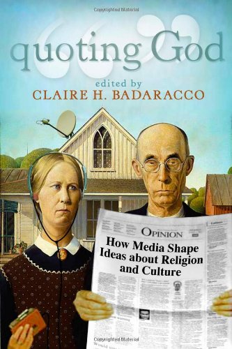 Quoting God How Media Shape Ideas About Religion And Culture Claire Hoertz Badaracco Editor