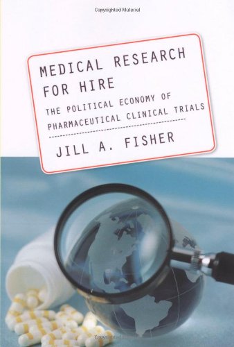 Medical Research For Hire The Political Economy Of Pharmaceutical Clinical Trials Critical Issues In Health And Medicine Jill A Fisher