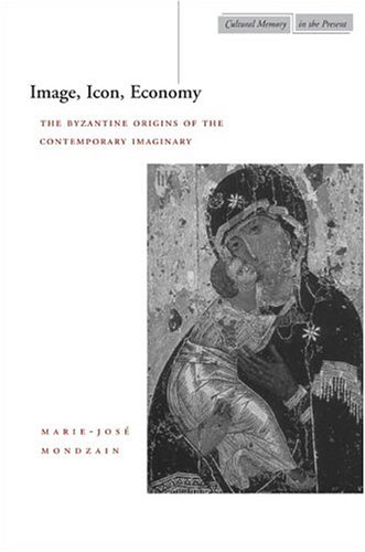 Image Icon Economy The Byzantine Origins Of The Contemporary Imaginary Cultural Memory In The Present 1st Edition Mariejose Mondzain