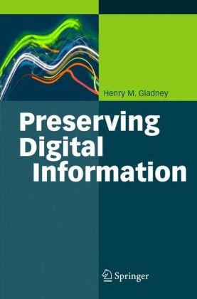Preserving Digital Information 1st Edition Henry M Gladney