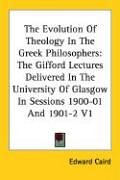 The Evolution Of Theology In The Greek Philosophers The Gifford Lectures Delivered In The University Of Glasgow In Sessions 190001 And 19012 V1 Edward Caird