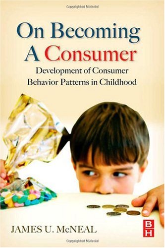 On Becoming A Consumer Development Of Consumer Behavior Patterns In Childhood 1st Edition James U Mcneal
