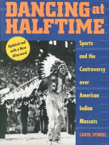Dancing At Halftime Sports And The Controversy Over American Indian Mascots Carol Spindel