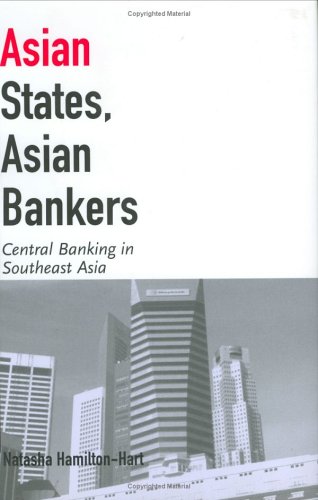 Asian States Asian Bankers Central Banking In Southeast Asia Cornell Studies In Political Economy Natasha Hamiltonhart