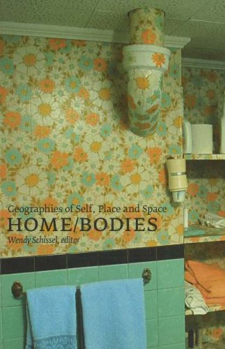 Home Bodies Geographies Of Self Place And Space Wendy Schissel Ed