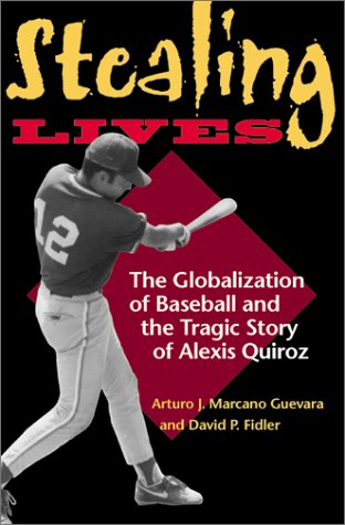 Stealing Lives The Globalization Of Baseball And The Tragic Story Of Alexis Quiroz Arturo J Marcano Guevara