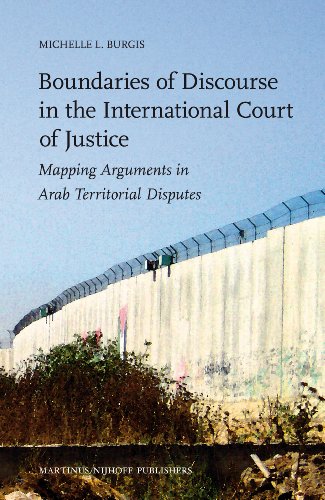 Boundaries Of Discourse In The International Court Of Justice Mapping Arguments In Arab Territorial Disputes Michelle Leanne Burgis