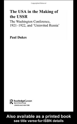 The Usa In The Making Of The Ussr The Washington Conference 192122 And Uninvited Russia Routledgecurzon Studies On The History Of Russia And Eastern Europe Paul Dukes